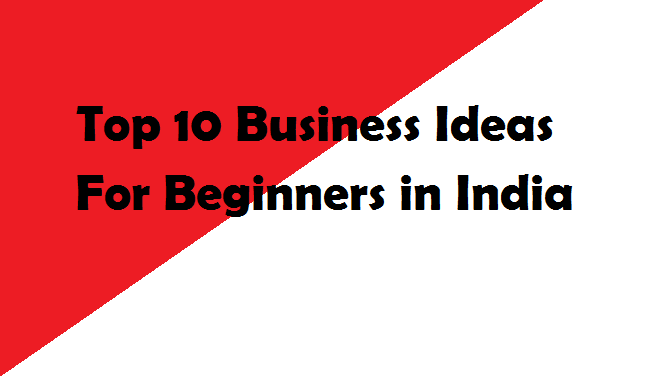 Top 10 Business Ideas for Beginners in India